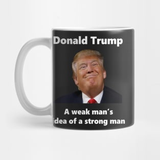 Donald Trump A Weak Man's Idea Of A Strong Man Mug